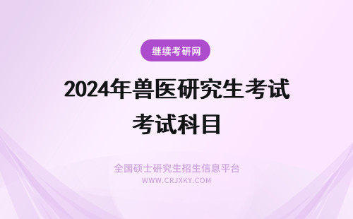 2024年兽医研究生考试科目 兽医在职研究生考试科目