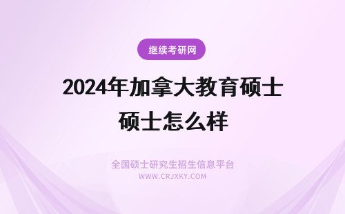 2024年加拿大教育硕士怎么样 加拿大教育硕士就业前景怎么样