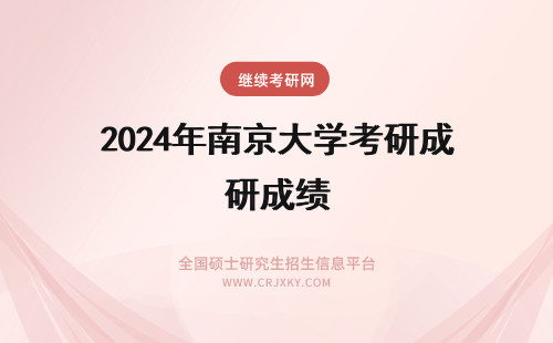 2024年南京大学考研成绩 南京大学考研初试成绩