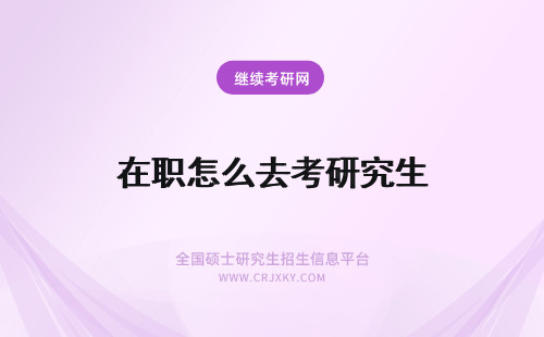 在职怎么去考研究生 公务员考在职研究生怎么去上学