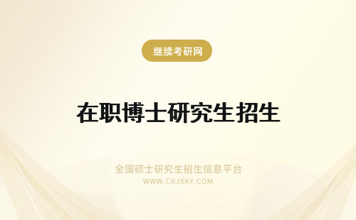 在职博士研究生招生 全国博士研究生招生计划之后如何报考在职博士