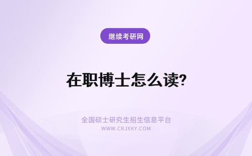 在职博士怎么读? 在职硕士怎么读博