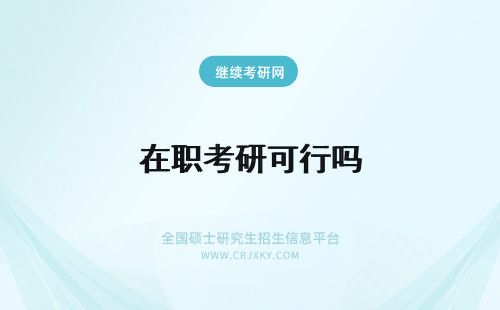 在职考研可行吗 在职研究生可以跨行业报考吗？