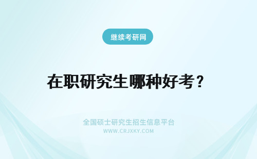 在职研究生哪种好考？ 在职研究生哪种最好考？