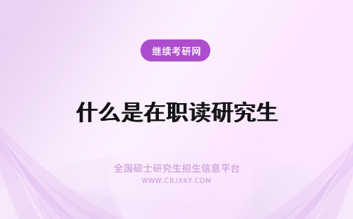 什么是在职读研究生 读在职研究生流程是什么