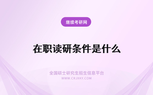 在职读研条件是什么 在职读研的条件是什么