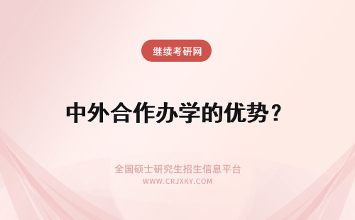 中外合作办学的优势？ 中外合作办学的优势和劣势