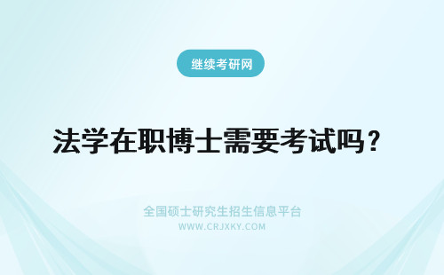 法学在职博士需要考试吗？ 刑法学在职博士需要考试吗？