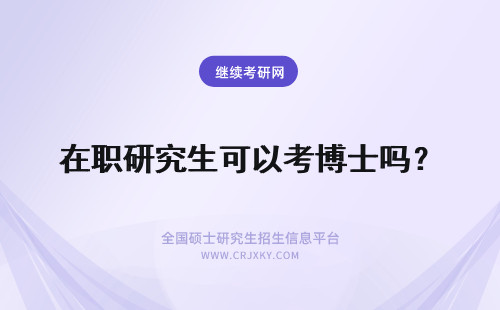 在职研究生可以考博士吗？ 在职研究生可以考博士生吗