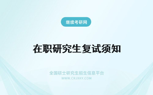 在职研究生复试须知 2018年双证在职研究生复试须知