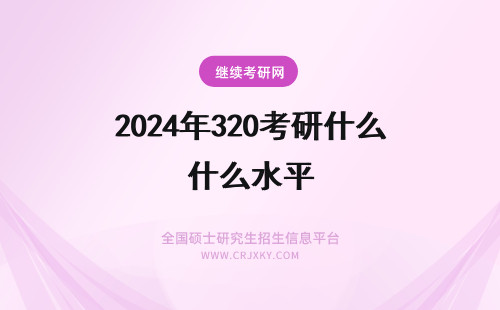 2024年320考研什么水平 408考研320分是什么水平