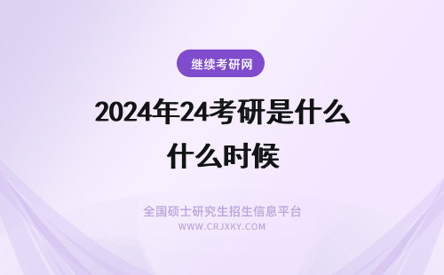 2024年24考研是什么时候 24考研时间是什么时候