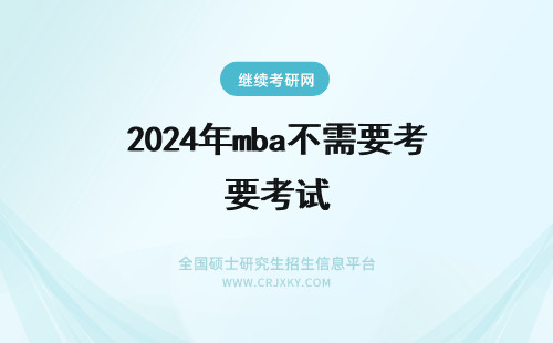 2024年mba不需要考试 MBA一定要考试吗？有不需要考试的MBA吗？