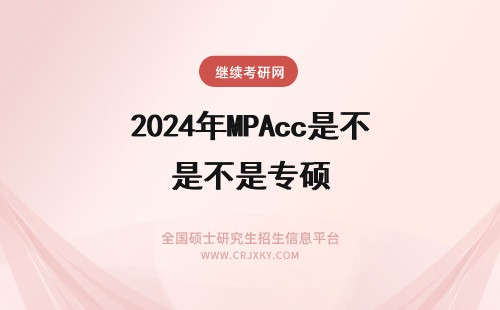 2024年MPAcc是不是专硕 在职会计专硕（MPAcc）是不是双证