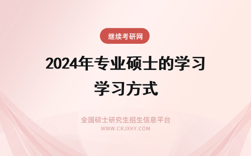 2024年专业硕士的学习方式 专业硕士的学习方式是什么
