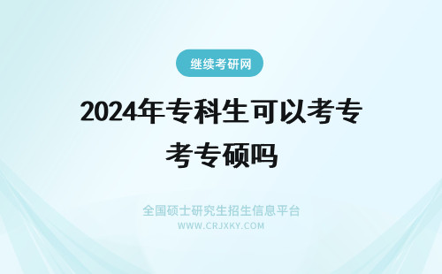 2024年专科生可以考专硕吗 本科生可以考专硕吗