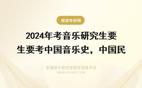 2024年考音乐研究生要考中国音乐史，中国民族音乐概论是中国音乐史吗？ 中国音乐史考研