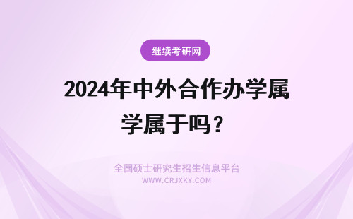 2024年中外合作办学属于吗？ 中外合作办学属于公办吗