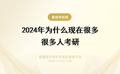 2024年为什么现在很多人考研 为什么现在很多人都会选择考研？