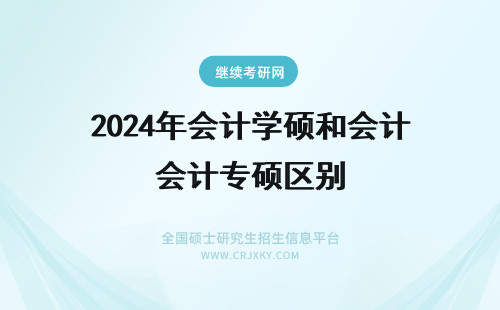 2024年会计学硕和会计专硕区别 会计专硕和会计学硕的区别