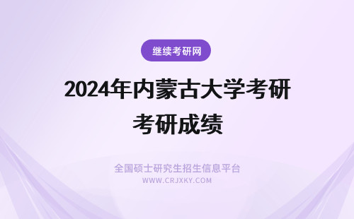 2024年内蒙古大学考研成绩 内蒙古大学考研成绩排名