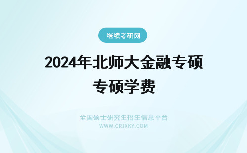 2024年北师大金融专硕学费 东北师范大学金融专硕学费多少钱？