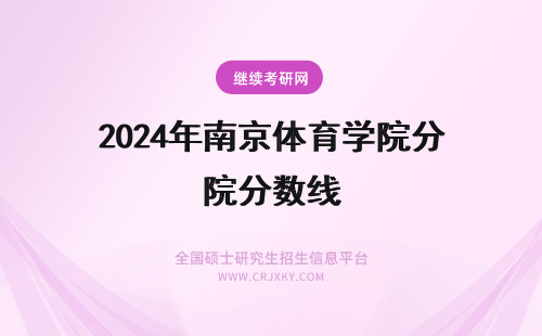2024年南京体育学院分数线 南京体育学院体育分数线