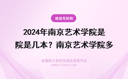 2024年南京艺术学院是几本？南京艺术学院多大？ 南京大学艺术学院