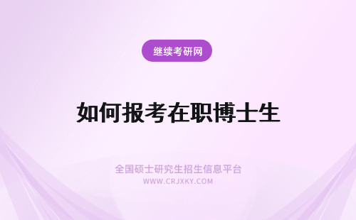 如何报考在职博士生 考生报考在职博士如何获得博士学位