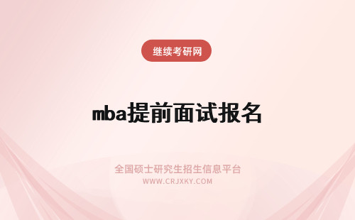 mba提前面试报名 mba提前面试是安排在报名之前