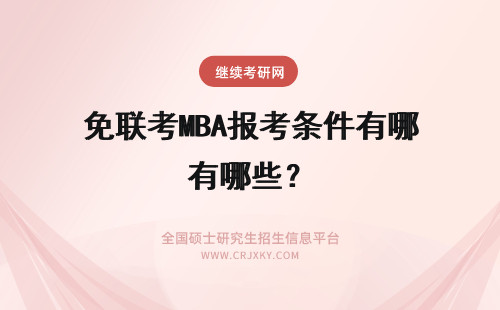 免联考MBA报考条件有哪些？ 免联考国际mba的报考条件都有哪些入学的话有考试环节吗