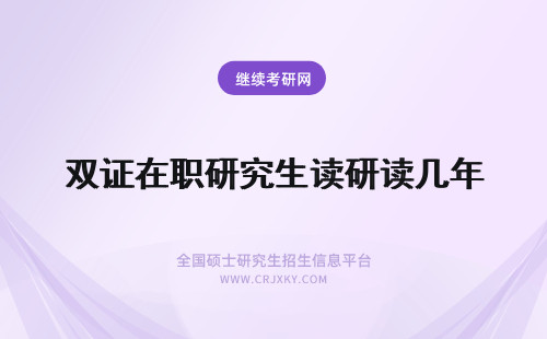 双证在职研究生读研读几年 双证在职研究生要读几年
