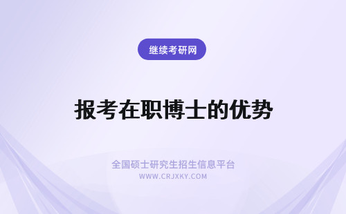 报考在职博士的优势 报考2024年在职博士的优势有哪些？