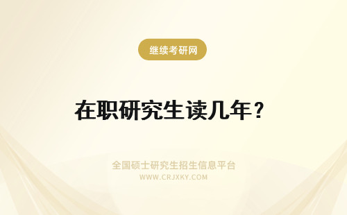 在职研究生读几年？ 双证在职研究生读研读几年