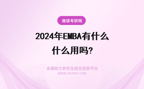 2024年EMBA有什么用吗? 读EMBA有什么用吗？