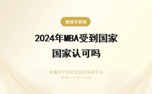 2024年MBA受到国家认可吗 湖南农业大学mba教育目前受到国家认可了吗