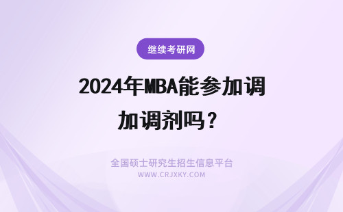 2024年MBA能参加调剂吗? MBA要调剂了,能同时参加几个学校的复试吗?