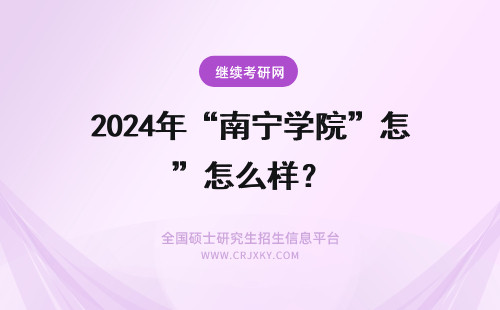 2024年“南宁学院”怎么样？ 广西南宁学院怎么样