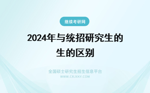 2024年与统招研究生的区别 在职研究生与统招的区别都在哪体现？(在职研究生与统考的区别)