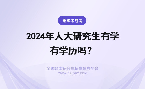2024年人大研究生有学历吗？ 人大深圳研究生有学历吗？