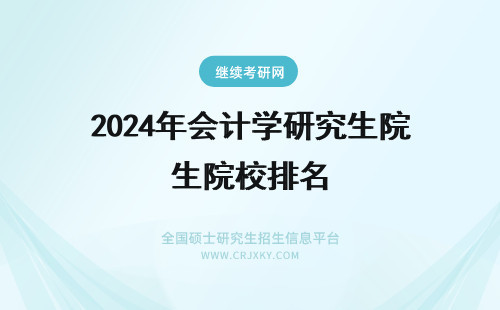 2024年会计学研究生院校排名 会计学在职研究生院校排名
