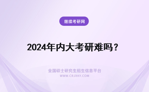 2024年内大考研难吗？ 内蒙古大学考研难考吗?