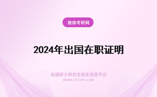 2024年出国在职证明 国际关系在职研究生需要单位出证明吗