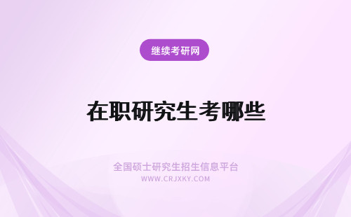 在职研究生考哪些 在职研究生可以报考哪些学校？哪些专业？