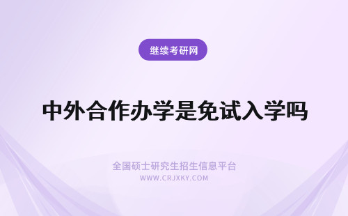 中外合作办学是免试入学吗 中外合作办学是免试入学的吗是采用双语的教学模式吗