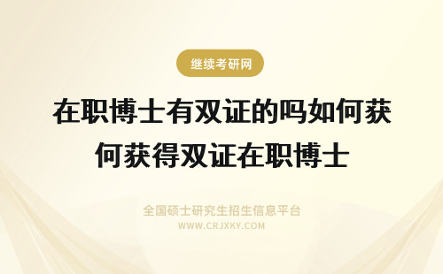 在职博士有双证的吗如何获得双证在职博士 在职博士有双证的吗