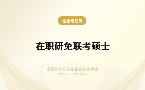 在职研免联考硕士 在职研究生免联考硕士