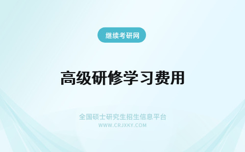 高级研修学习费用 高级研修班学习费用高吗？