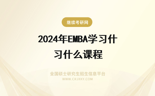 2024年EMBA学习什么课程 为什么学习EMBA课程