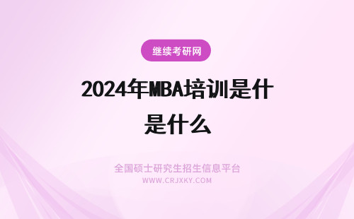 2024年MBA培训是什么 mba培训班是什么